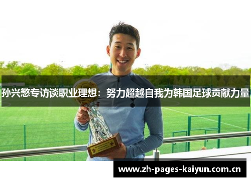 孙兴慜专访谈职业理想:努力超越自我为韩国足球贡献力量 孙兴慜专访谈职业理想:努力超越自我为韩国足球贡献力量