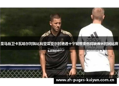 皇马后卫卡瓦哈尔对阵比利亚雷亚尔时遭遇十字韧带重伤将缺席长时间比赛 皇马后卫卡瓦哈尔对阵比利亚雷亚尔时遭遇十字韧带重伤将缺席长时间比赛